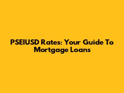 PSEIUSD Rates: Your Guide To Mortgage Loans