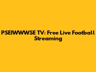 PSEIWWWSE TV: Free Live Football Streaming