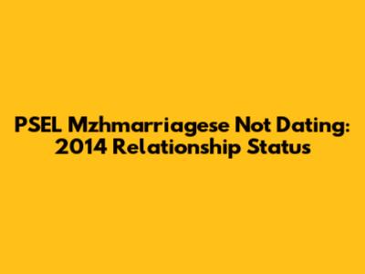 PSEL Mzhmarriagese Not Dating: 2014 Relationship Status