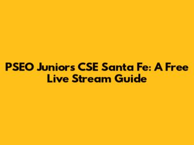 PSEO Juniors CSE Santa Fe: A Free Live Stream Guide