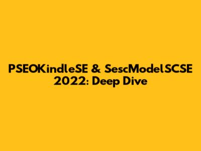 PSEOKindleSE & SescModelSCSE 2022: Deep Dive