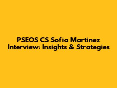 PSEOS CS Sofia Martinez Interview: Insights & Strategies