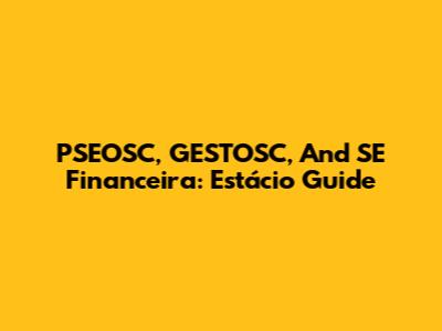 PSEOSC, GESTOSC, And SE Financeira: Estácio Guide