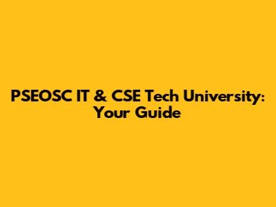 PSEOSC IT & CSE Tech University: Your Guide