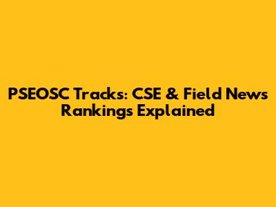 PSEOSC Tracks: CSE & Field News Rankings Explained