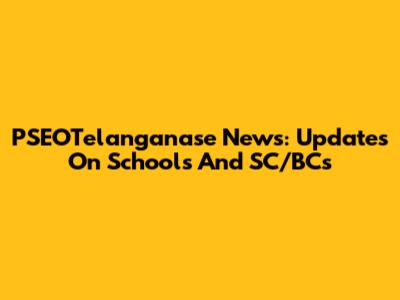 PSEOTelanganase News: Updates On Schools And SC/BCs