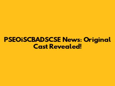 PSEOiSCBADSCSE News: Original Cast Revealed!