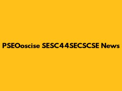 PSEOoscise SESC44SECSCSE News