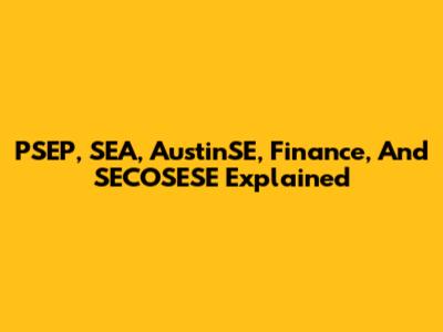 PSEP, SEA, AustinSE, Finance, And SECOSESE Explained