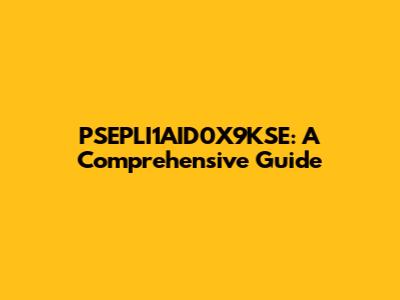 PSEPLI1AID0X9KSE: A Comprehensive Guide