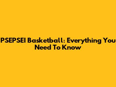 PSEPSEI Basketball: Everything You Need To Know
