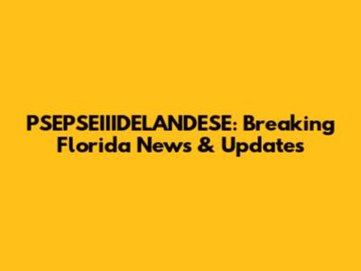 PSEPSEIIIDELANDESE: Breaking Florida News & Updates
