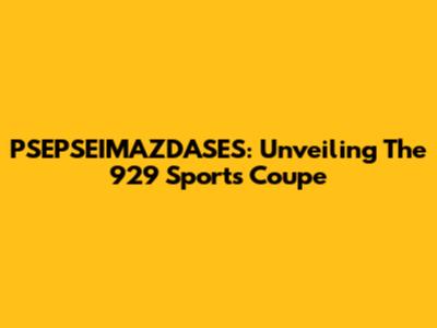 PSEPSEIMAZDASES: Unveiling The 929 Sports Coupe
