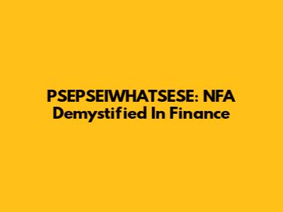 PSEPSEIWHATSESE: NFA Demystified In Finance