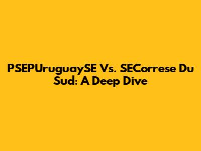 PSEPUruguaySE Vs. SECorrese Du Sud: A Deep Dive
