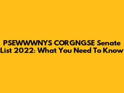 PSEWWWNYS CORGNGSE Senate List 2022: What You Need To Know