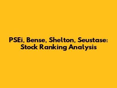PSEi, Bense, Shelton, Seustase: Stock Ranking Analysis