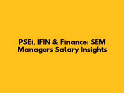 PSEi, IFIN & Finance: SEM Managers Salary Insights