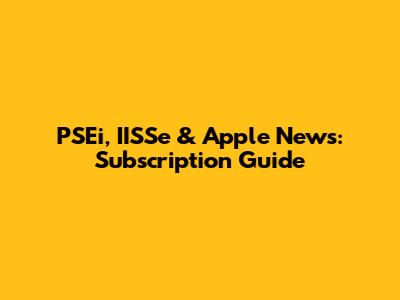 PSEi, IISSe & Apple News: Subscription Guide
