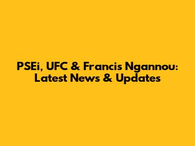 PSEi, UFC & Francis Ngannou: Latest News & Updates