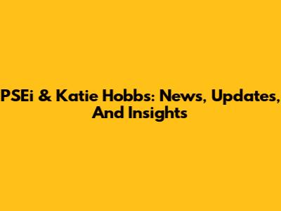 PSEi & Katie Hobbs: News, Updates, And Insights