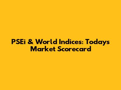 PSEi & World Indices: Today's Market Scorecard