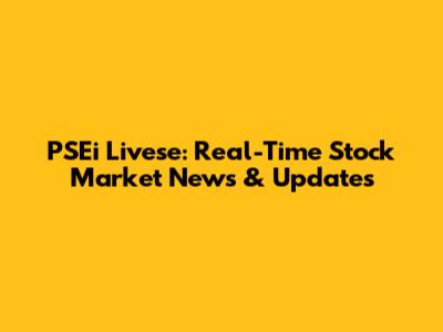 PSEi Livese: Real-Time Stock Market News & Updates