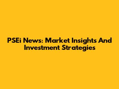 PSEi News: Market Insights And Investment Strategies