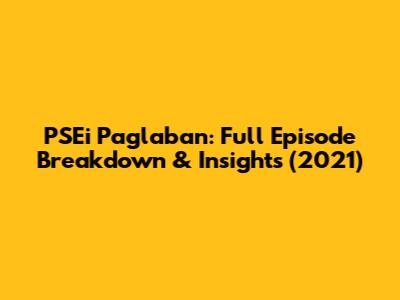 PSEi Paglaban: Full Episode Breakdown & Insights (2021)
