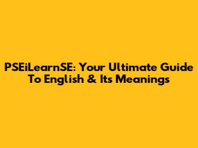 PSEiLearnSE: Your Ultimate Guide To English & Its Meanings