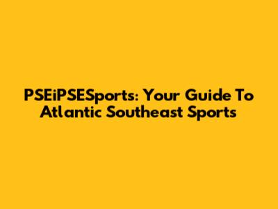 PSEiPSESports: Your Guide To Atlantic Southeast Sports