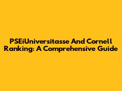PSEiUniversitasse And Cornell Ranking: A Comprehensive Guide
