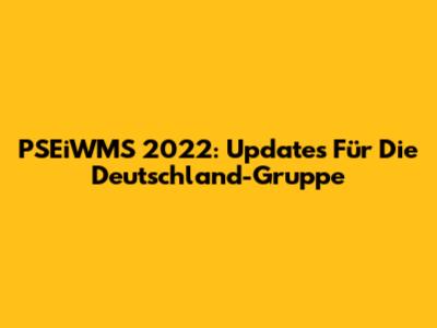 PSEiWMS 2022: Updates Für Die Deutschland-Gruppe