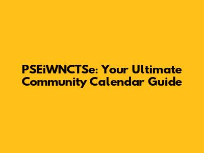 PSEiWNCTSe: Your Ultimate Community Calendar Guide