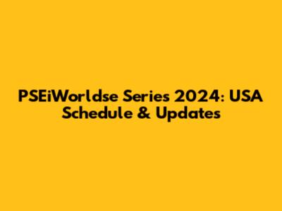 PSEiWorldse Series 2024: USA Schedule & Updates