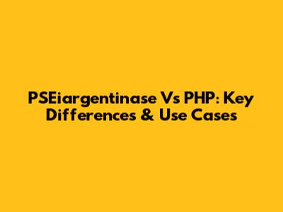 PSEiargentinase Vs PHP: Key Differences & Use Cases
