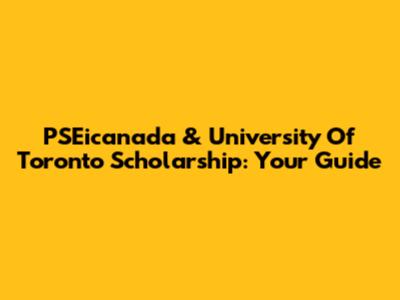 PSEicanada & University Of Toronto Scholarship: Your Guide