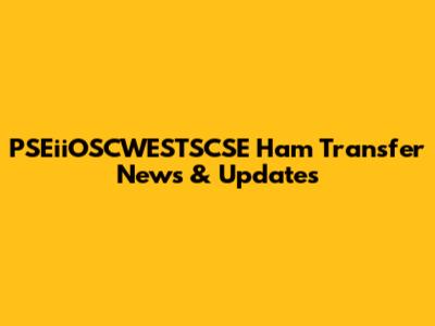 PSEiiOSCWESTSCSE Ham Transfer News & Updates