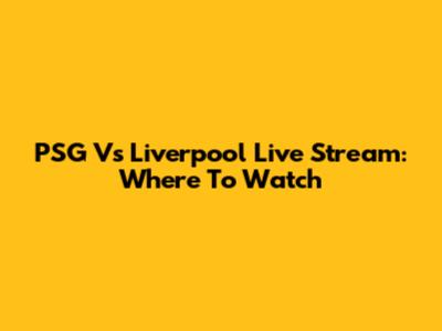 PSG Vs Liverpool Live Stream: Where To Watch