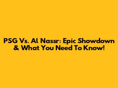 PSG Vs. Al Nassr: Epic Showdown & What You Need To Know!
