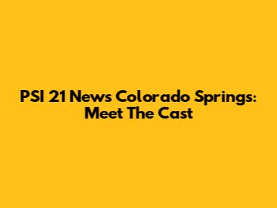 PSI 21 News Colorado Springs: Meet The Cast