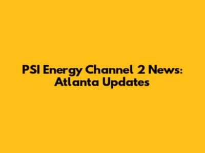 PSI Energy Channel 2 News: Atlanta Updates