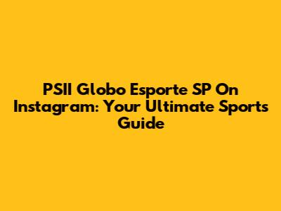 PSII Globo Esporte SP On Instagram: Your Ultimate Sports Guide