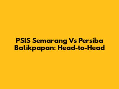 PSIS Semarang Vs Persiba Balikpapan: Head-to-Head