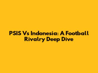 PSIS Vs Indonesia: A Football Rivalry Deep Dive