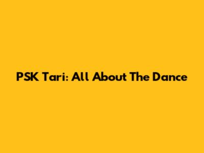 PSK Tari: All About The Dance
