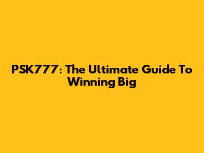 PSK777: The Ultimate Guide To Winning Big