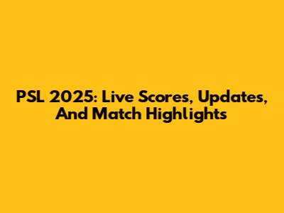 PSL 2025: Live Scores, Updates, And Match Highlights