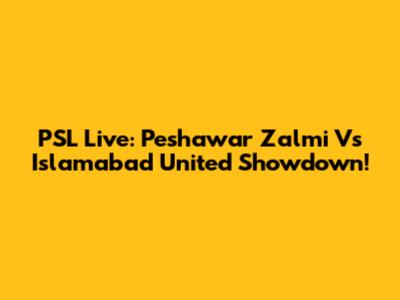 PSL Live: Peshawar Zalmi Vs Islamabad United Showdown!