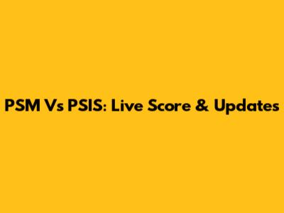 PSM Vs PSIS: Live Score & Updates